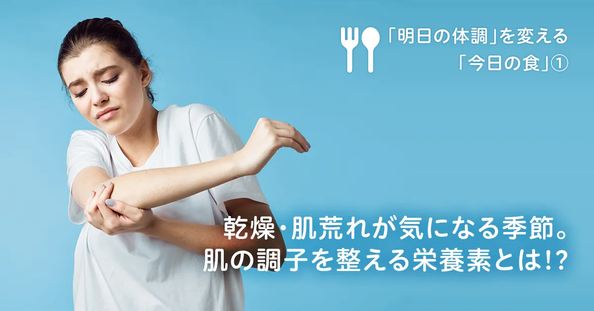 乾燥・肌荒れが気になる季節。肌の調子を整える栄養素とは!?｜管理栄養士・森由香子が教える「明日の体調」を変える「今日の食」